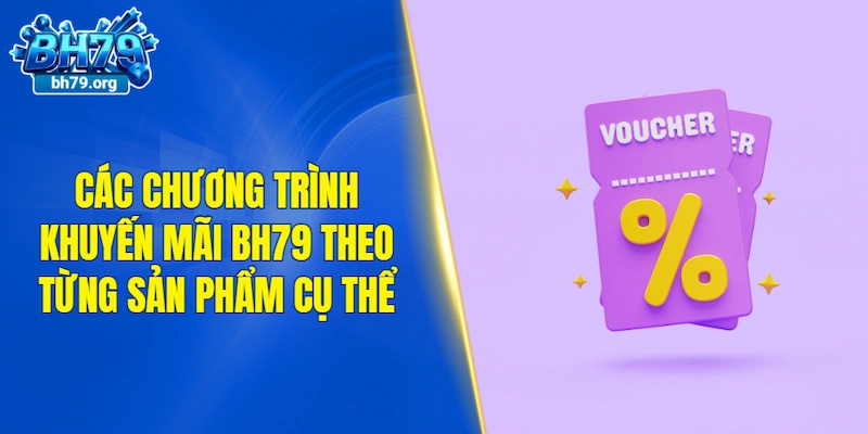 Các chương trình khuyến mãi BH79 theo từng sản phẩm cụ thể