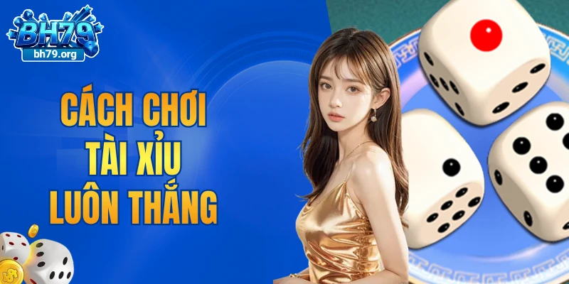 cách chơi tài xỉu luôn thắng