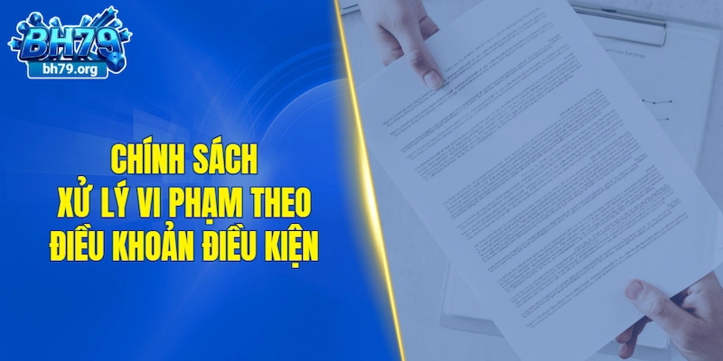 Chính sách xử lý vi phạm theo điều khoản điều kiện