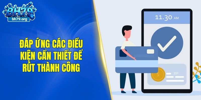 Đáp ứng các điều kiện cần thiết để rút thành công