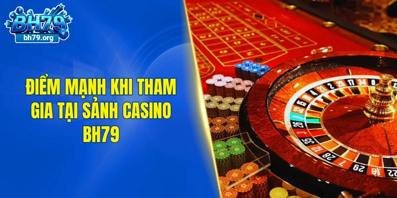 Điểm mạnh khi tham gia tại sảnh casino BH79