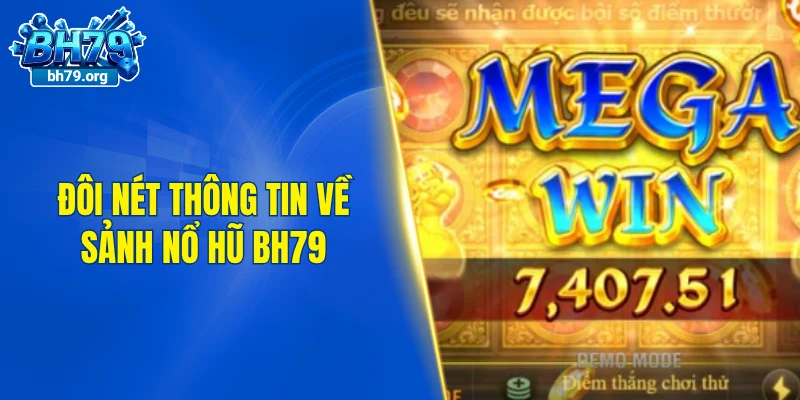 Đôi nét thông tin về sảnh nổ hũ BH79