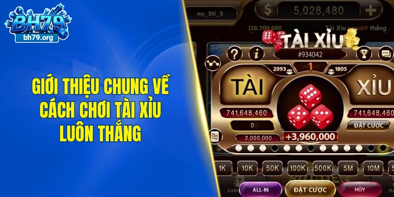 Giới thiệu chung về cách chơi tài xỉu luôn thắng