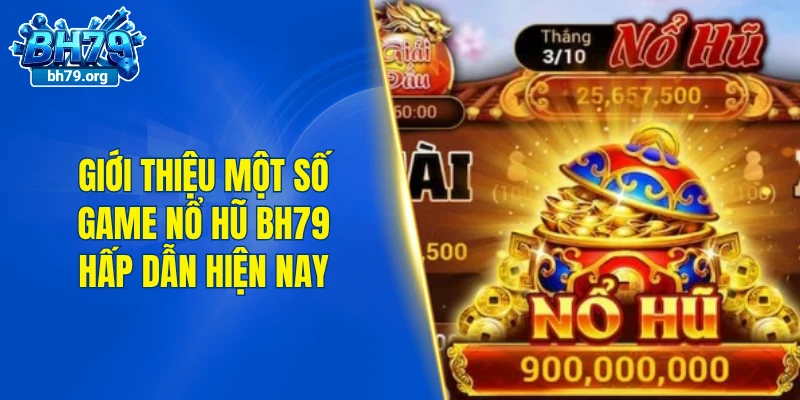 Giới thiệu một số game nổ hũ BH79 hấp dẫn hiện nay
