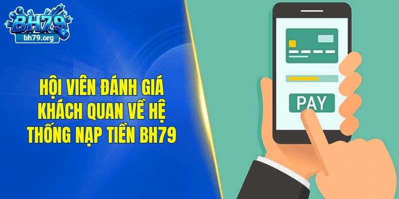Hội viên đánh giá khách quan về hệ thống nạp tiền BH79