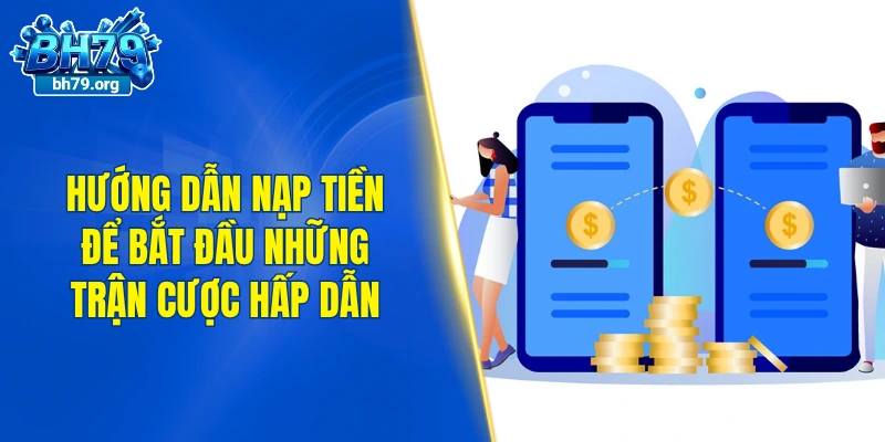 Hướng dẫn nạp tiền để bắt đầu những trận cược hấp dẫn
