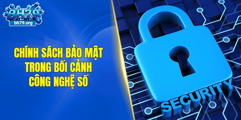 Khám phá chính sách bảo mật trong bối cảnh công nghệ số