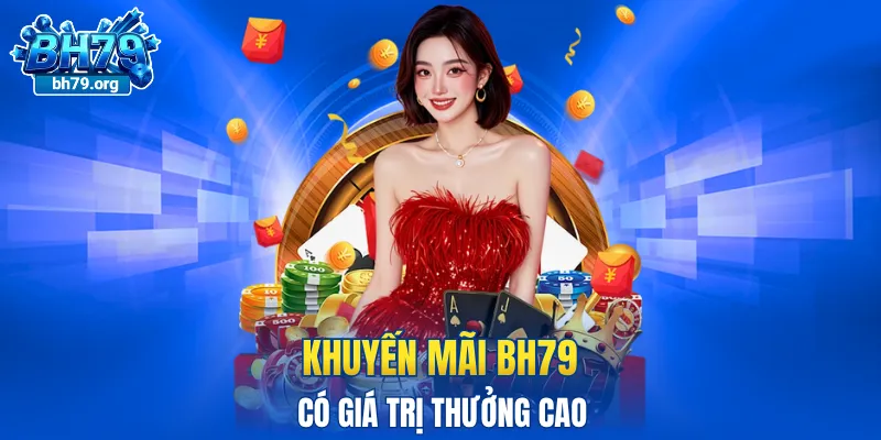 Khuyến mãi BH79 có giá trị thưởng cao