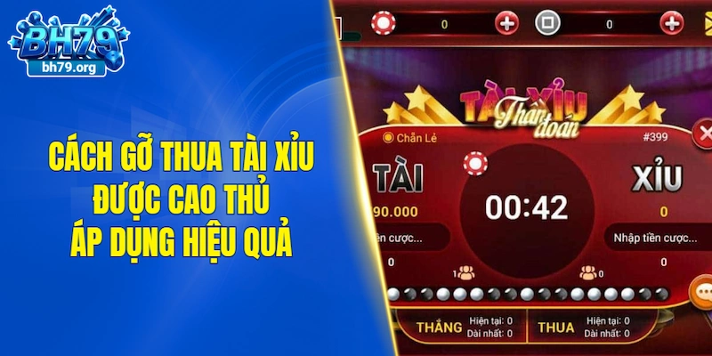Những cách gỡ thua tài xỉu được cao thủ áp dụng hiệu quả