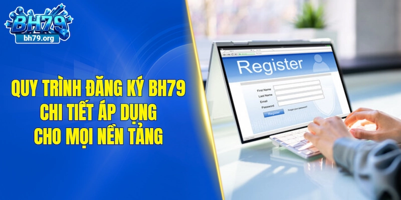 Quy trình đăng ký BH79 chi tiết áp dụng cho mọi nền tảng