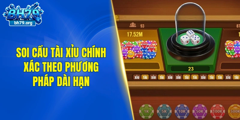 Soi cầu tài xỉu chính xác theo phương pháp dài hạn