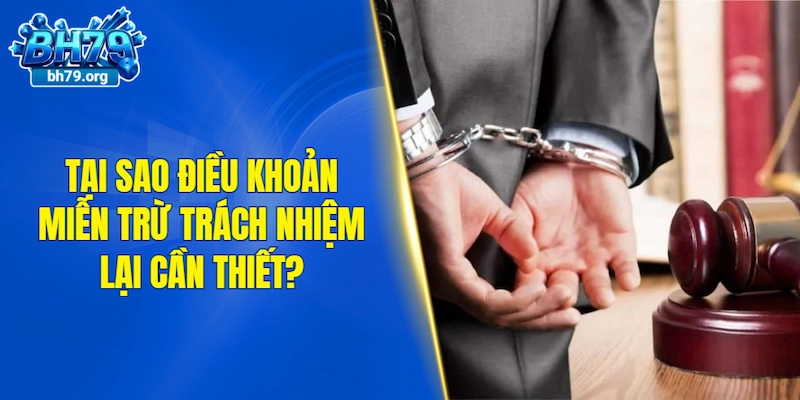 Tại sao điều khoản miễn trừ trách nhiệm lại cần thiết?