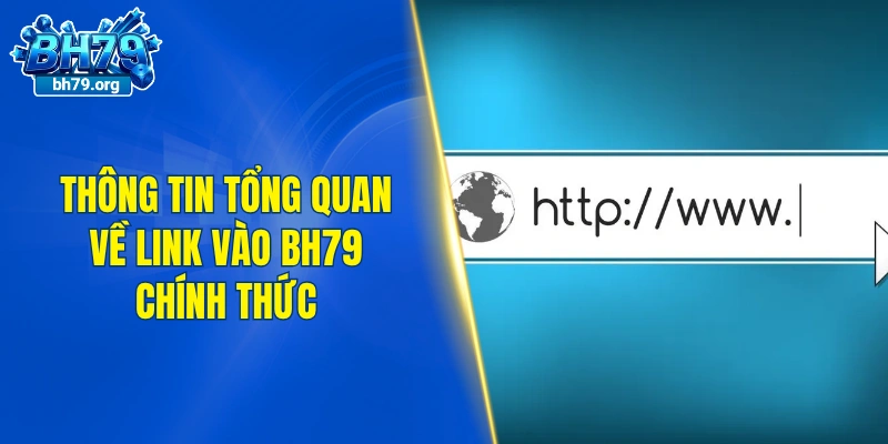 Thông tin tổng quan về link vào BH79 chính thức