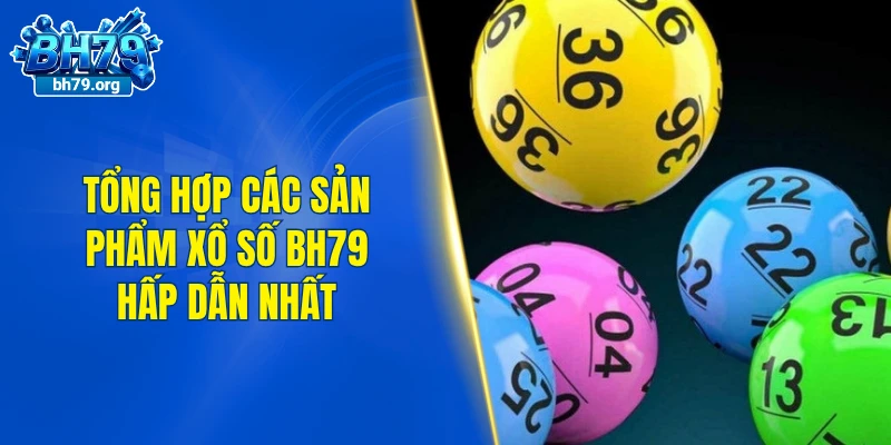 Tổng hợp các sản phẩm xổ số BH79 hấp dẫn nhất
