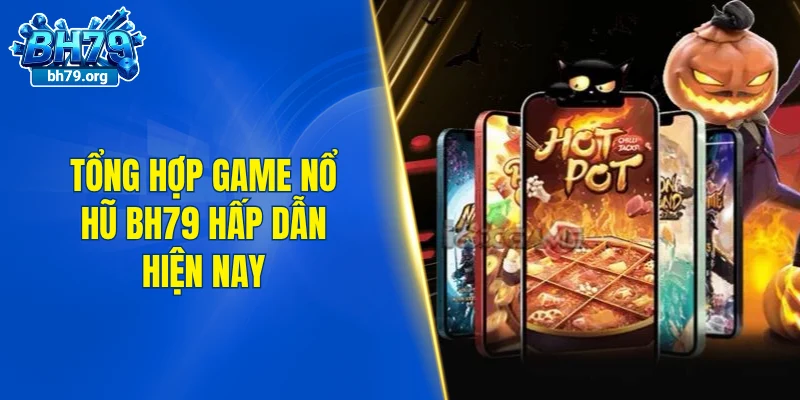 Tổng hợp game nổ hũ BH79 hấp dẫn hiện nay