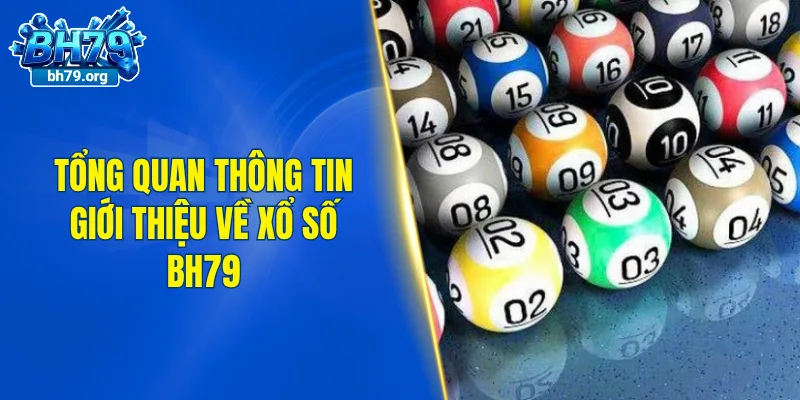Tổng quan thông tin giới thiệu về xổ số BH79