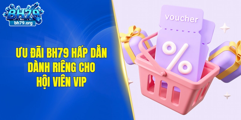 Ưu đãi BH79 hấp dẫn dành riêng cho hội viên VIP