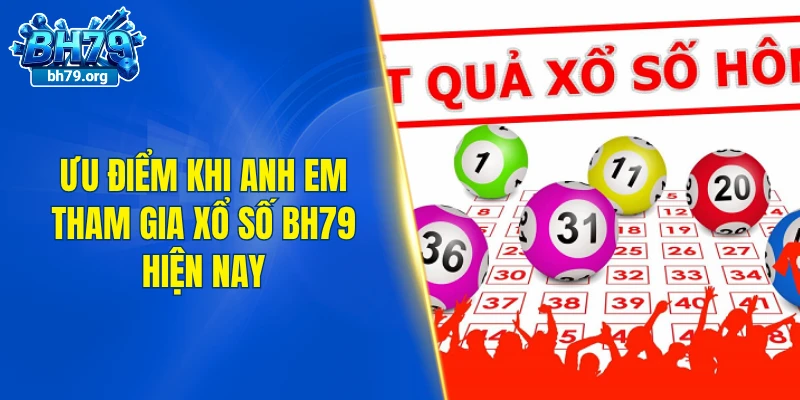 Ưu điểm khi anh em tham gia xổ số BH79 hiện nay