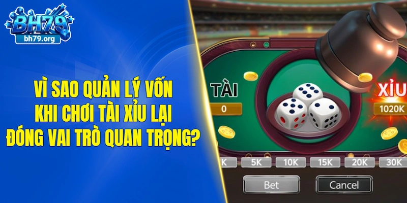 Vì sao quản lý vốn khi chơi tài xỉu lại đóng vai trò quan trọng?