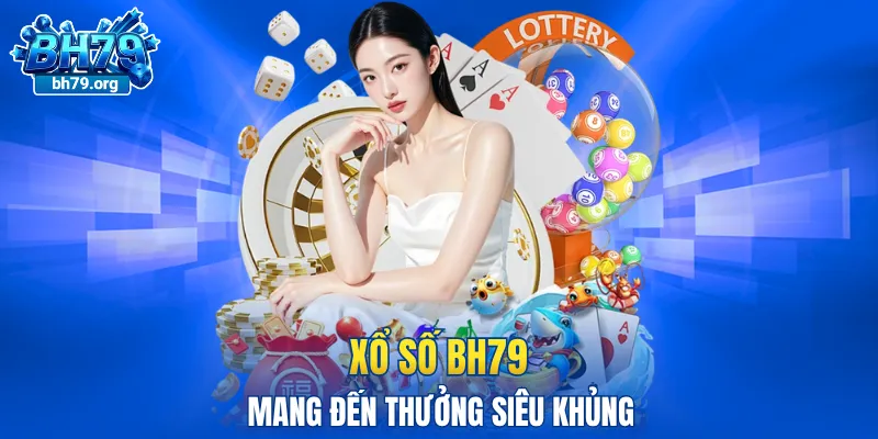 Xổ số BH79 mang đến thưởng siêu khủng